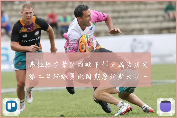 弗拉格在禁区内砍下20分成为历史第二年轻球员比同期詹姆斯大了一天