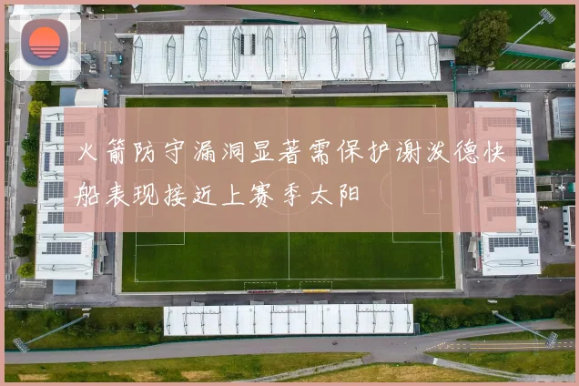 火箭防守漏洞显著需保护谢泼德快船表现接近上赛季太阳